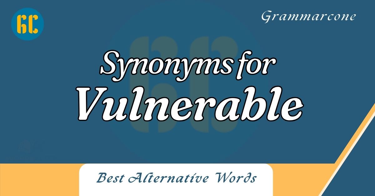 25+ Other Ways to Say Vulnerable: (With 30+ Examples of Synonyms)